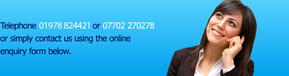 Telephone 01978 824421 or 07702 270278 or simply contact us using the online enquiry form below